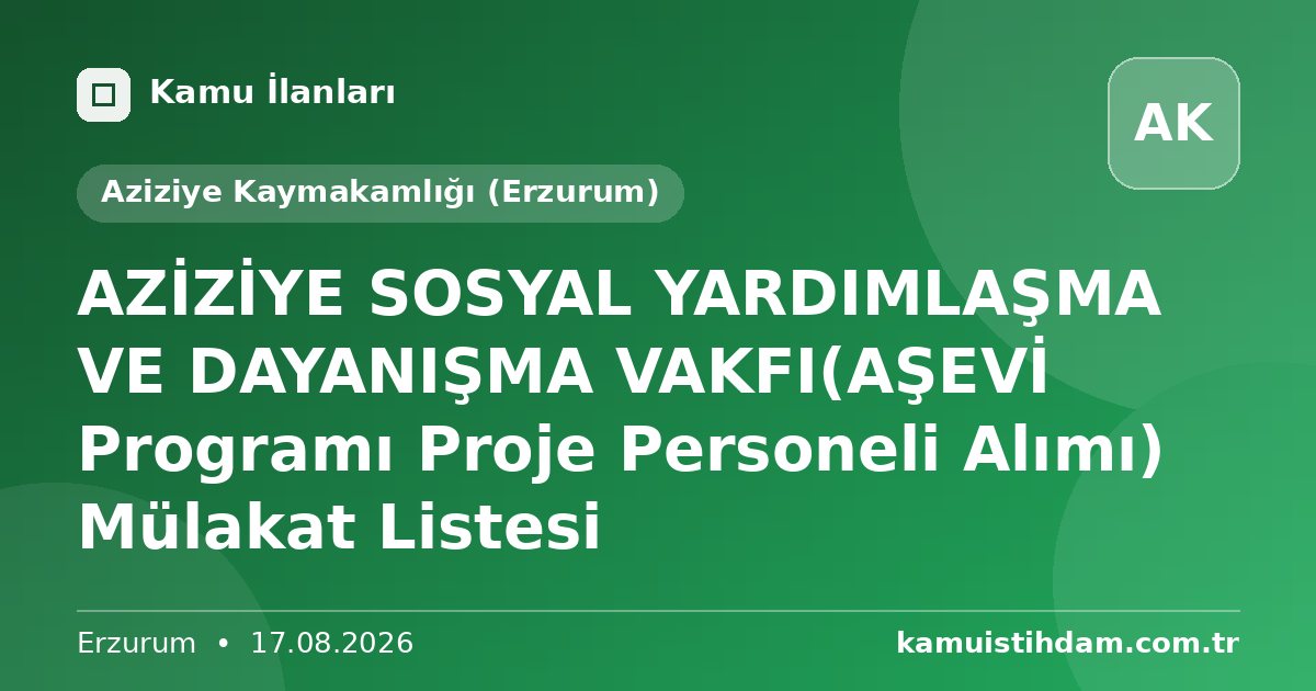 AZİZİYE SOSYAL YARDIMLAŞMA VE DAYANIŞMA VAKFI(AŞEVİ Programı Proje Personeli Alımı) Mülakat Listesi - Aziziye Kaymakamlığı (Erzurum)