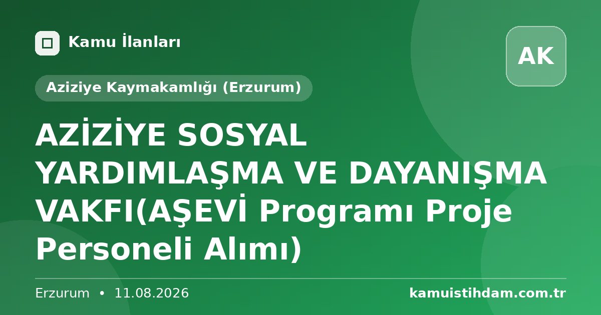 AZİZİYE SOSYAL YARDIMLAŞMA VE DAYANIŞMA VAKFI(AŞEVİ Programı Proje Personeli Alımı) - Aziziye Kaymakamlığı (Erzurum)