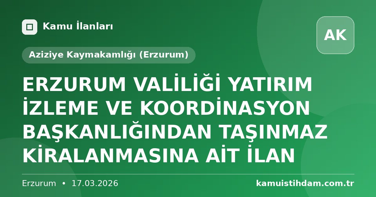 ERZURUM VALİLİĞİ YATIRIM İZLEME VE KOORDİNASYON BAŞKANLIĞINDAN TAŞINMAZ KİRALANMASINA AİT İLAN - Aziziye Kaymakamlığı (Erzurum)