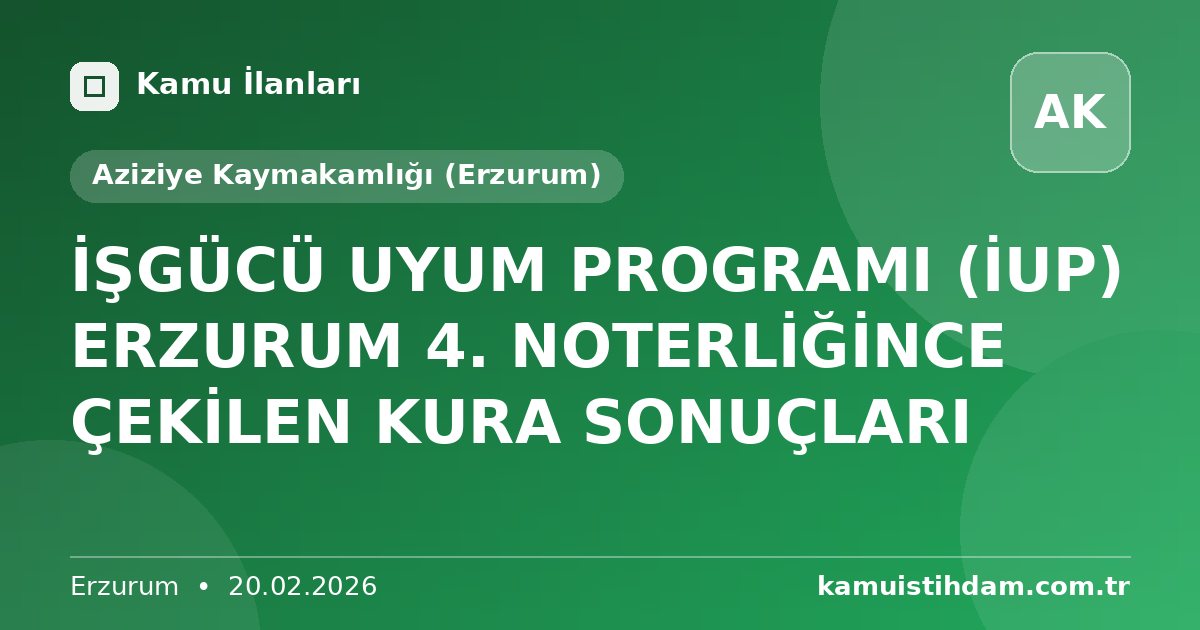 İŞGÜCÜ UYUM PROGRAMI (İUP) ERZURUM 4. NOTERLİĞİNCE ÇEKİLEN KURA SONUÇLARI - Aziziye Kaymakamlığı (Erzurum)