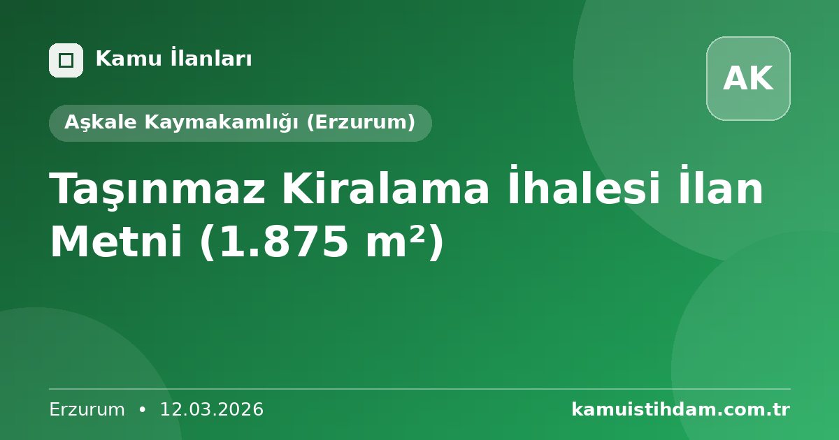 Taşınmaz Kiralama İhalesi  İlan Metni (1.875 m²) - Aşkale Kaymakamlığı (Erzurum)