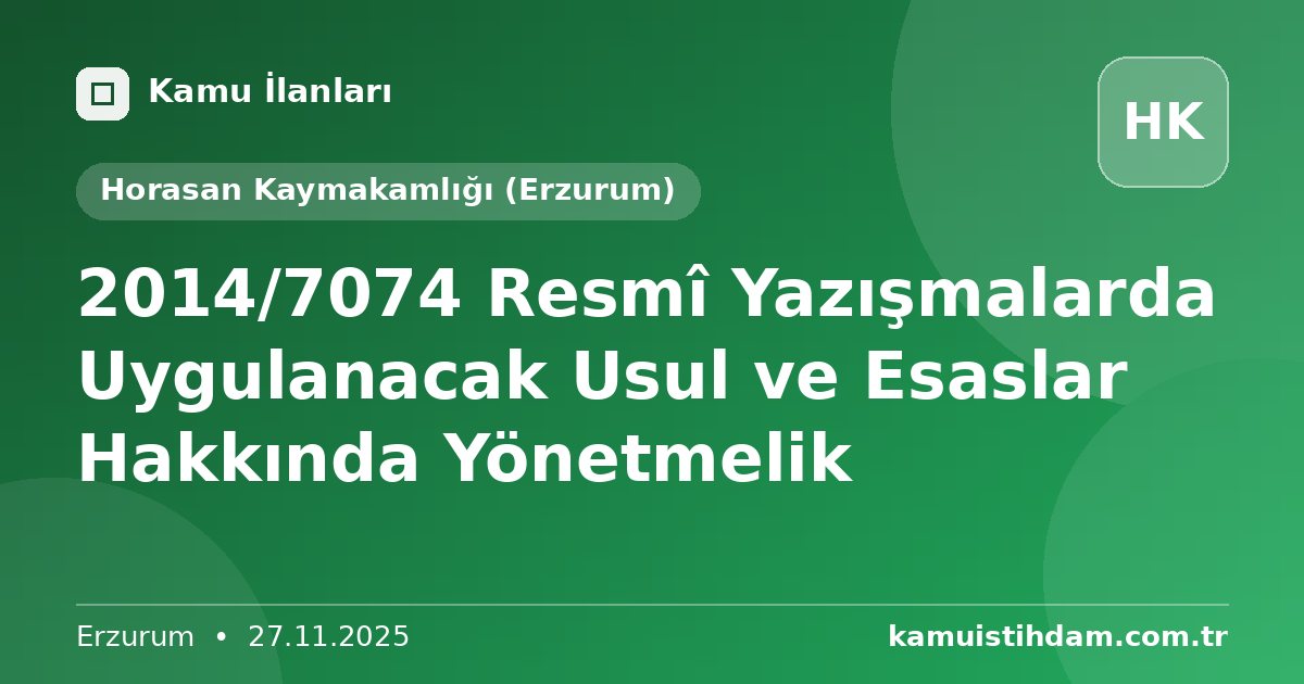 2014/7074 Resmî Yazışmalarda Uygulanacak Usul ve Esaslar Hakkında Yönetmelik - Horasan Kaymakamlığı (Erzurum)