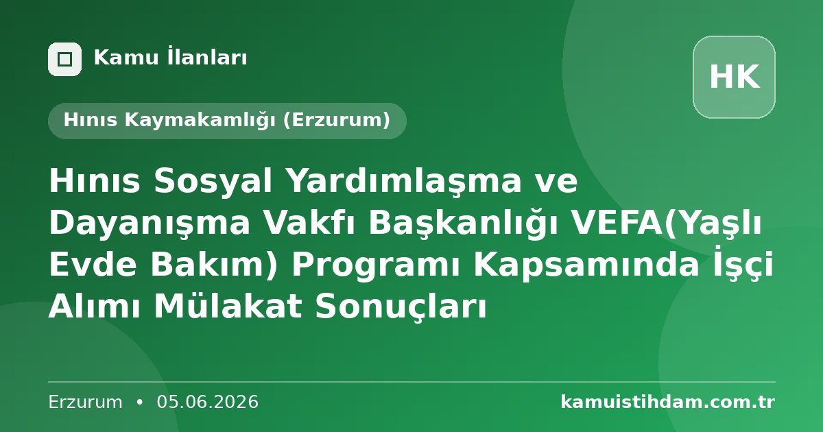 Hınıs Sosyal Yardımlaşma ve Dayanışma Vakfı Başkanlığı VEFA(Yaşlı Evde Bakım) Programı Kapsamında İşçi Alımı Mülakat Sonuçları - Hınıs Kaymakamlığı (Erzurum)