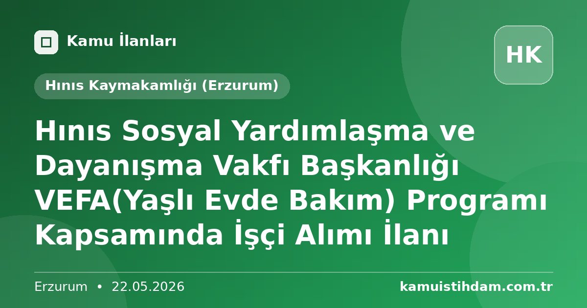 Hınıs Sosyal Yardımlaşma ve Dayanışma Vakfı Başkanlığı VEFA(Yaşlı Evde Bakım) Programı Kapsamında İşçi Alımı İlanı - Hınıs Kaymakamlığı (Erzurum)