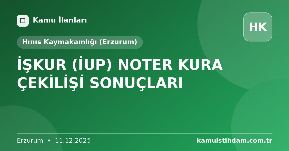 İŞKUR (İUP) NOTER KURA ÇEKİLİŞİ SONUÇLARI - Hınıs Kaymakamlığı (Erzurum)