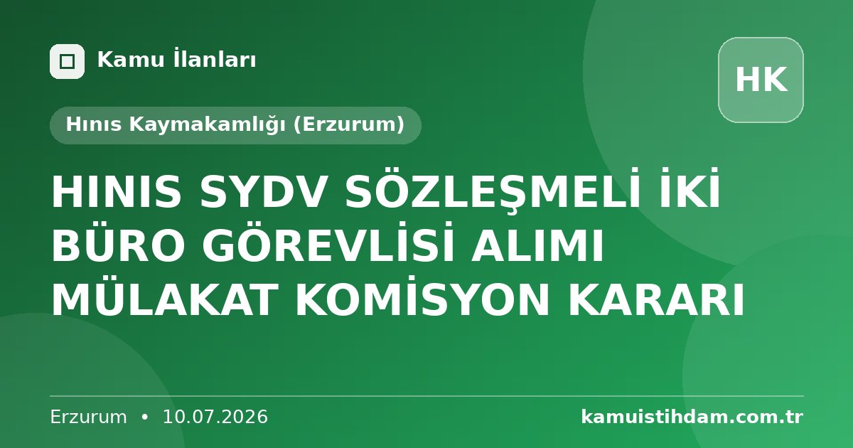 HINIS SYDV SÖZLEŞMELİ İKİ BÜRO GÖREVLİSİ ALIMI MÜLAKAT KOMİSYON KARARI - Hınıs Kaymakamlığı (Erzurum)