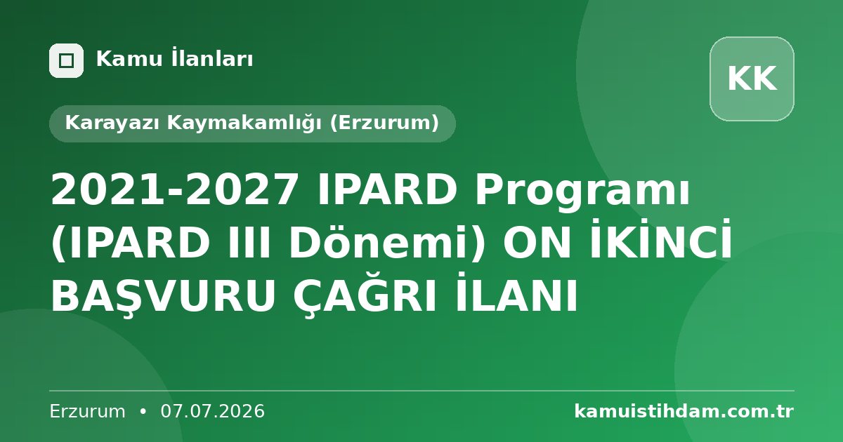 2021-2027 IPARD Programı (IPARD III Dönemi) ON İKİNCİ BAŞVURU ÇAĞRI İLANI - Karayazı Kaymakamlığı (Erzurum)