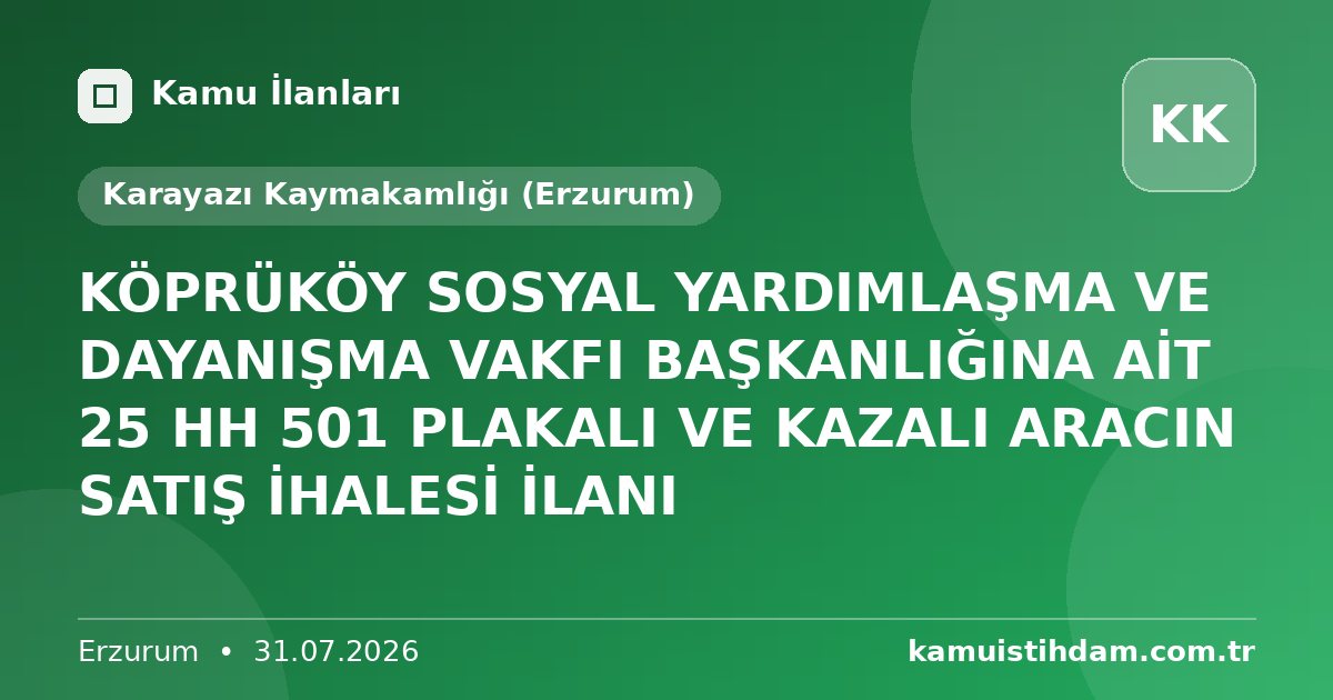 KÖPRÜKÖY SOSYAL YARDIMLAŞMA VE DAYANIŞMA VAKFI BAŞKANLIĞINA AİT 25 HH 501 PLAKALI VE KAZALI ARACIN SATIŞ İHALESİ İLANI - Karayazı Kaymakamlığı (Erzurum)
