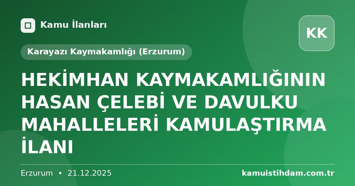 HEKİMHAN KAYMAKAMLIĞININ  HASAN ÇELEBİ VE DAVULKU MAHALLELERİ KAMULAŞTIRMA İLANI - Karayazı Kaymakamlığı (Erzurum)
