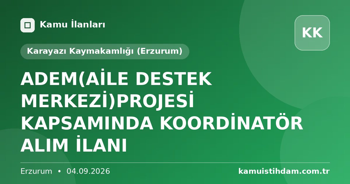 ADEM(AİLE DESTEK MERKEZİ)PROJESİ KAPSAMINDA KOORDİNATÖR ALIM İLANI - Karayazı Kaymakamlığı (Erzurum)