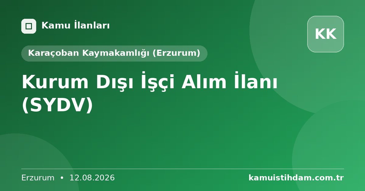 Kurum Dışı İşçi Alım İlanı (SYDV) - Karaçoban Kaymakamlığı (Erzurum)