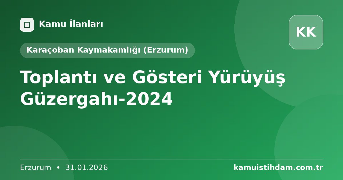 Toplantı ve Gösteri Yürüyüş Güzergahı-2024 - Karaçoban Kaymakamlığı (Erzurum)