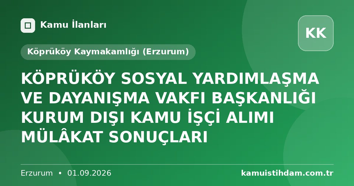 KÖPRÜKÖY SOSYAL YARDIMLAŞMA VE DAYANIŞMA VAKFI BAŞKANLIĞI KURUM DIŞI KAMU İŞÇİ ALIMI MÜLÂKAT SONUÇLARI - Köprüköy Kaymakamlığı (Erzurum)