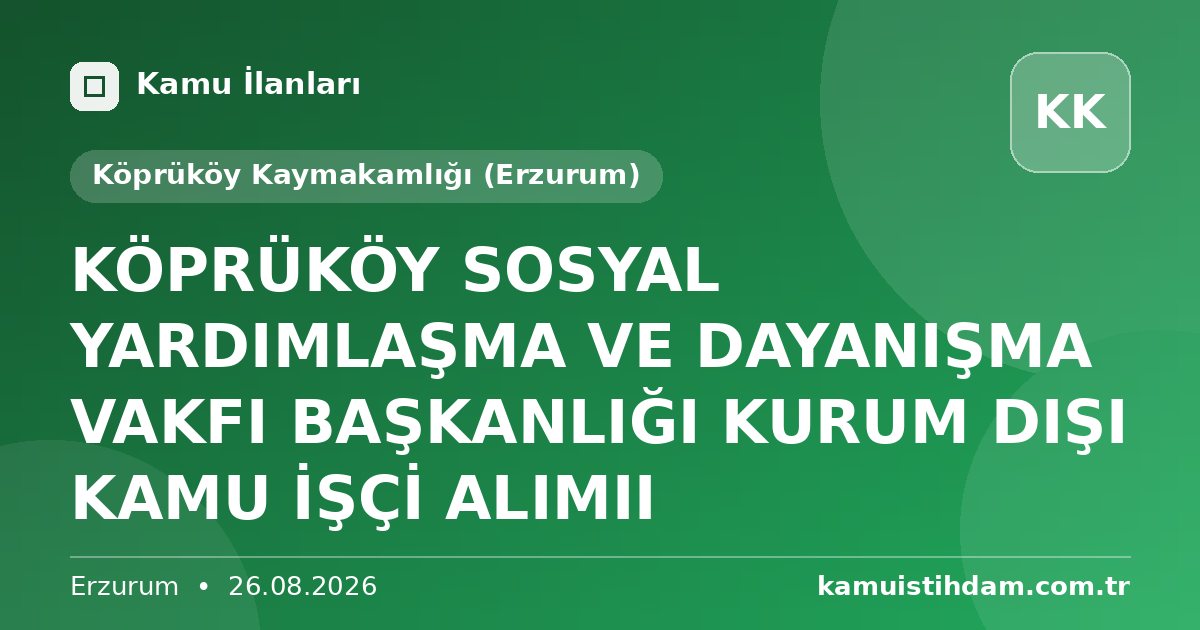KÖPRÜKÖY SOSYAL YARDIMLAŞMA VE DAYANIŞMA VAKFI BAŞKANLIĞI KURUM DIŞI KAMU İŞÇİ ALIMII - Köprüköy Kaymakamlığı (Erzurum)