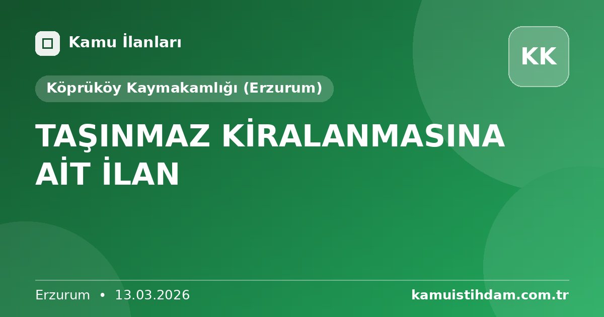 TAŞINMAZ KİRALANMASINA AİT İLAN - Köprüköy Kaymakamlığı (Erzurum)