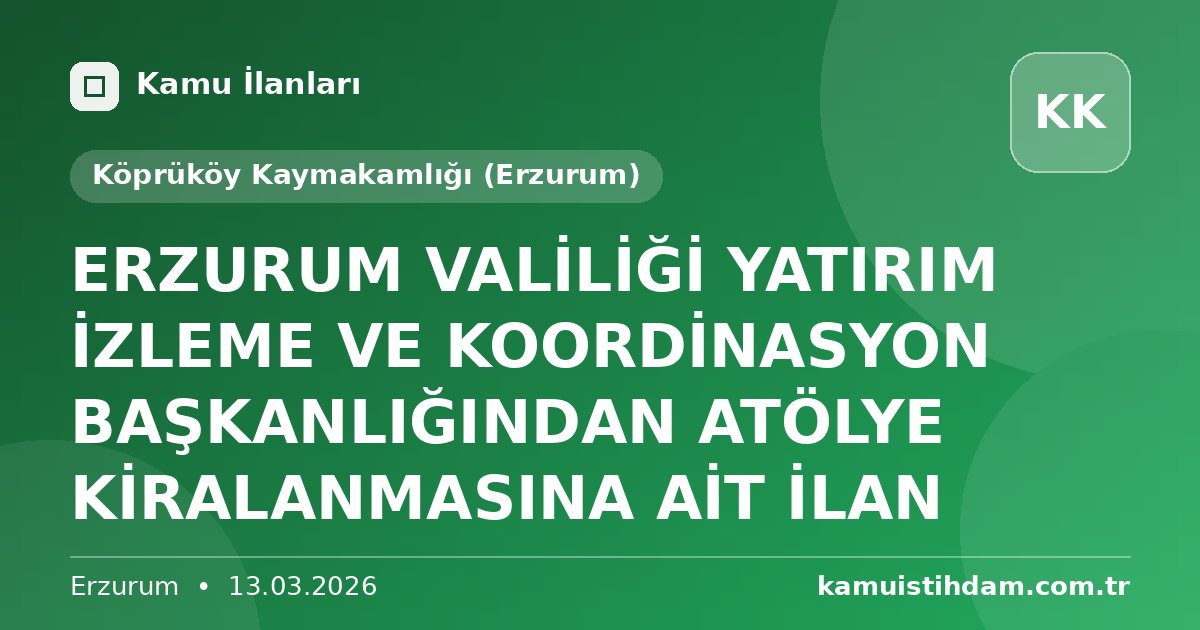 ERZURUM VALİLİĞİ YATIRIM İZLEME VE KOORDİNASYON BAŞKANLIĞINDAN ATÖLYE KİRALANMASINA AİT İLAN - Köprüköy Kaymakamlığı (Erzurum)