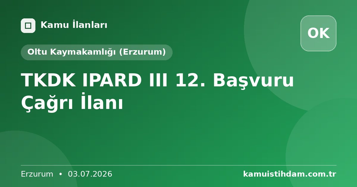 TKDK IPARD III 12. Başvuru Çağrı İlanı - Oltu Kaymakamlığı (Erzurum)