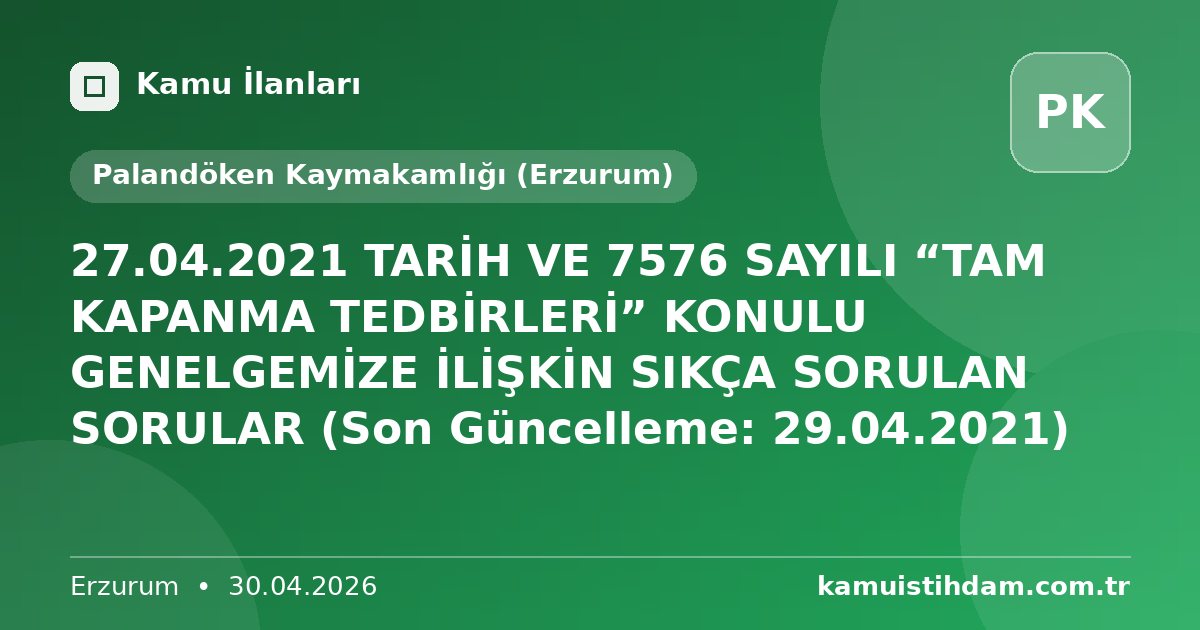 27.04.2021 TARİH VE 7576 SAYILI “TAM KAPANMA TEDBİRLERİ” KONULU GENELGEMİZE İLİŞKİN SIKÇA SORULAN SORULAR (Son Güncelleme: 29.04.2021) - Palandöken Kaymakamlığı (Erzurum)