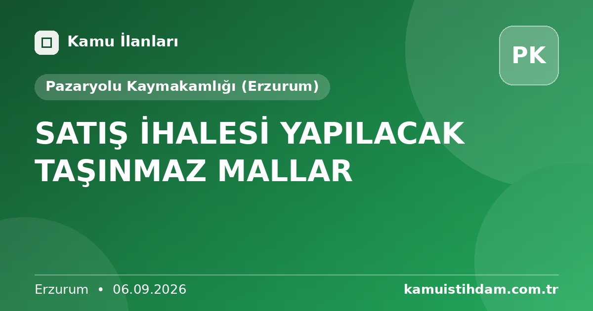 SATIŞ İHALESİ YAPILACAK TAŞINMAZ MALLAR - Pazaryolu Kaymakamlığı (Erzurum)