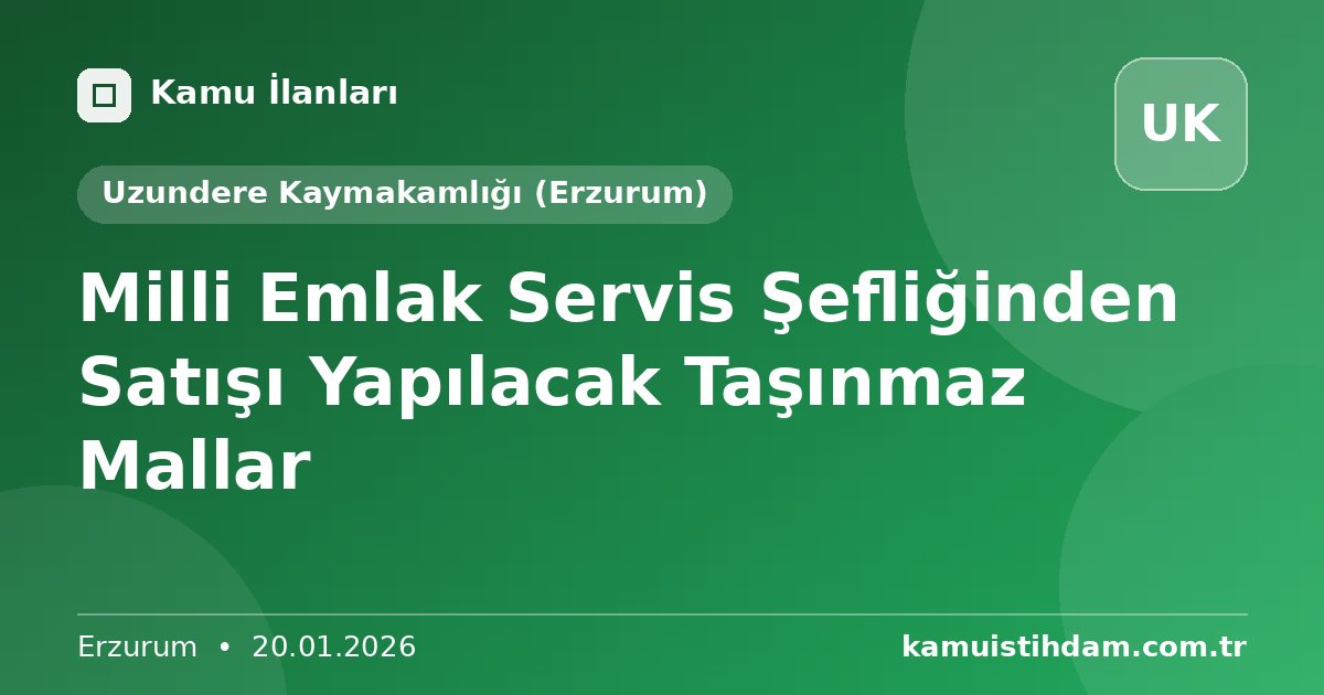 Milli Emlak Servis Şefliğinden Satışı Yapılacak Taşınmaz Mallar - Uzundere Kaymakamlığı (Erzurum)