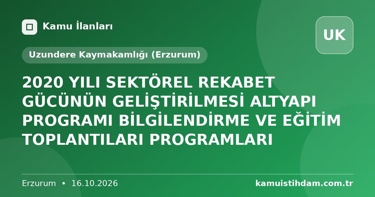 2020 YILI SEKTÖREL REKABET GÜCÜNÜN GELİŞTİRİLMESİ ALTYAPI PROGRAMI BİLGİLENDİRME VE EĞİTİM TOPLANTILARI PROGRAMLARI - Uzundere Kaymakamlığı (Erzurum)