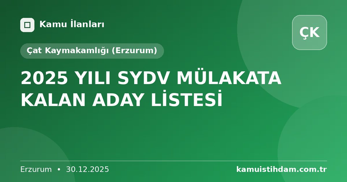 2025 YILI SYDV MÜLAKATA KALAN ADAY LİSTESİ - Çat Kaymakamlığı (Erzurum)