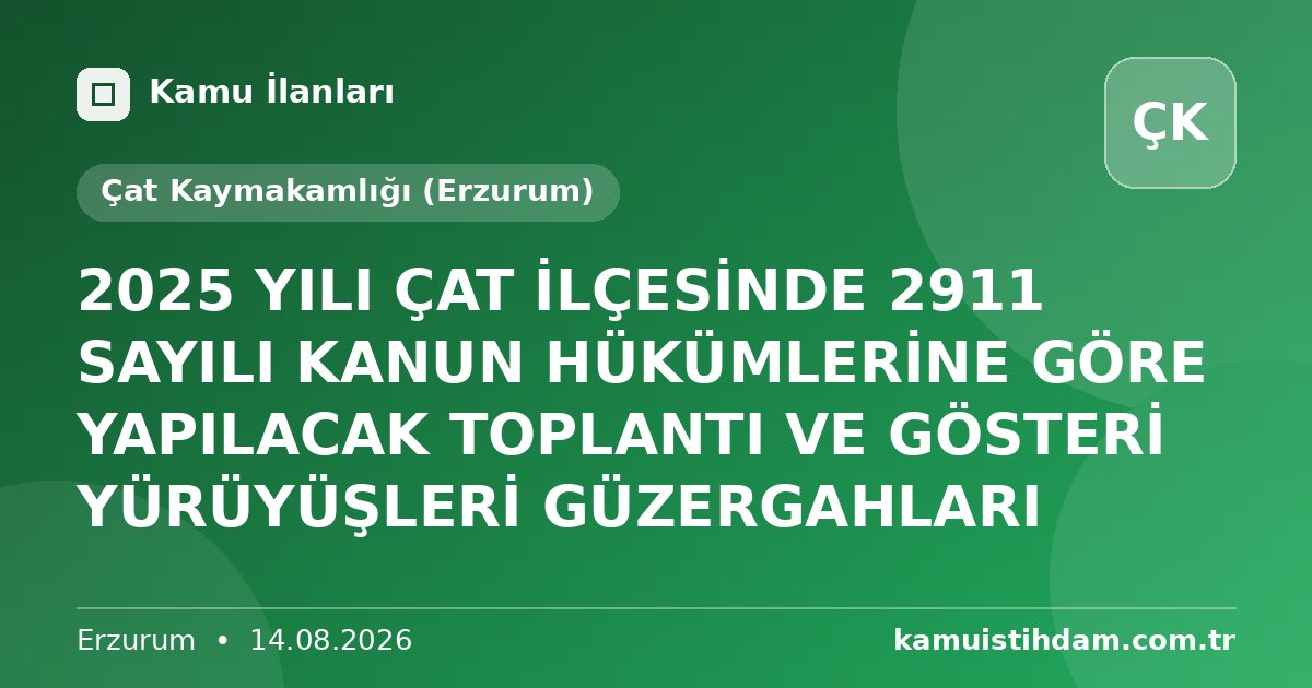 2025 YILI ÇAT İLÇESİNDE 2911 SAYILI KANUN HÜKÜMLERİNE GÖRE YAPILACAK TOPLANTI VE GÖSTERİ YÜRÜYÜŞLERİ GÜZERGAHLARI - Çat Kaymakamlığı (Erzurum)