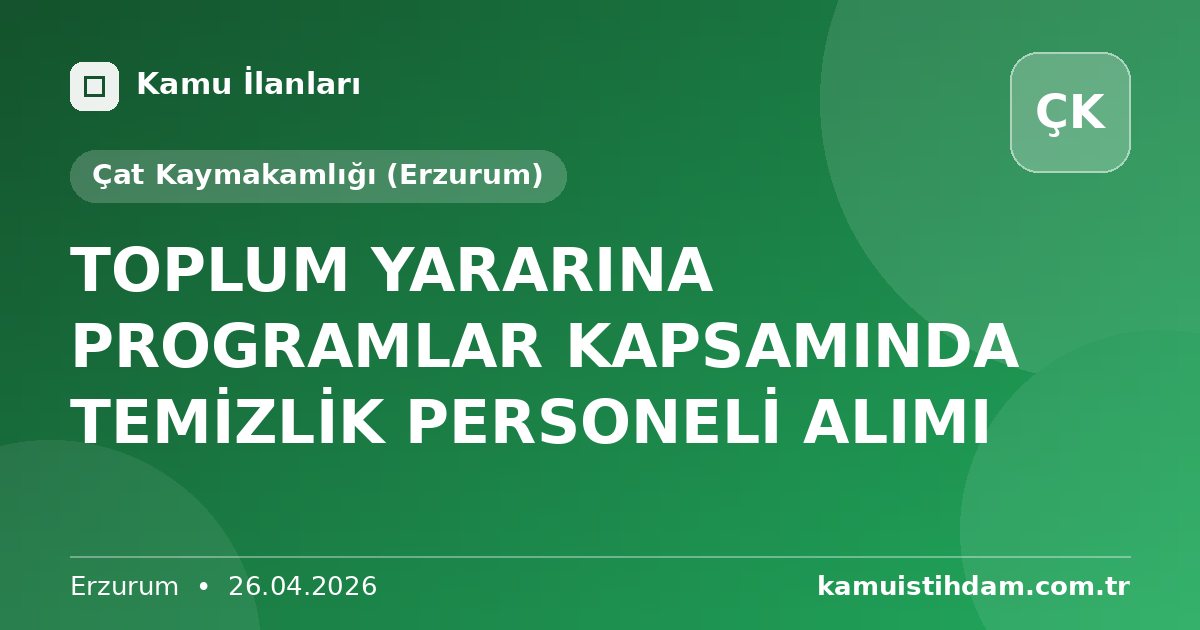 TOPLUM YARARINA PROGRAMLAR KAPSAMINDA TEMİZLİK PERSONELİ ALIMI - Çat Kaymakamlığı (Erzurum)