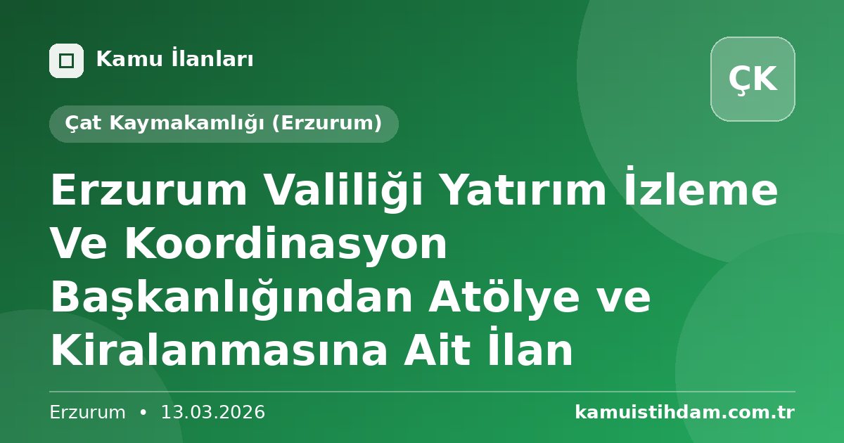 Erzurum Valiliği Yatırım İzleme Ve Koordinasyon Başkanlığından Atölye ve Kiralanmasına Ait İlan - Çat Kaymakamlığı (Erzurum)