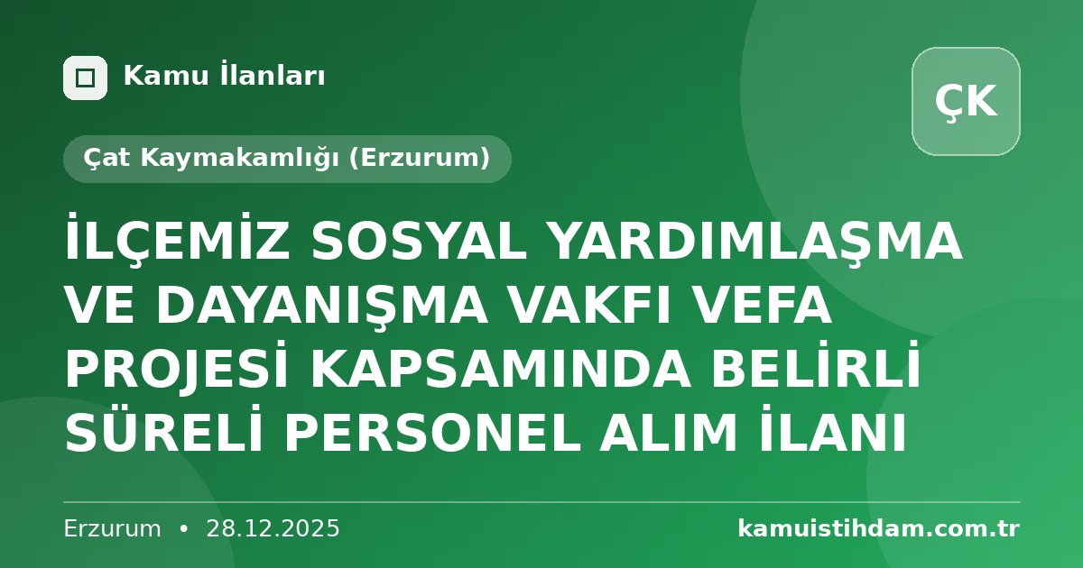 İLÇEMİZ SOSYAL YARDIMLAŞMA VE DAYANIŞMA VAKFI VEFA PROJESİ KAPSAMINDA BELİRLİ SÜRELİ PERSONEL ALIM İLANI - Çat Kaymakamlığı (Erzurum)