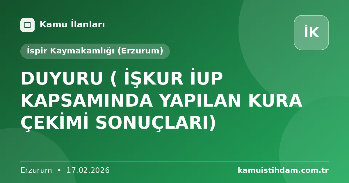 DUYURU ( İŞKUR İUP KAPSAMINDA YAPILAN KURA ÇEKİMİ SONUÇLARI) - İspir Kaymakamlığı (Erzurum)