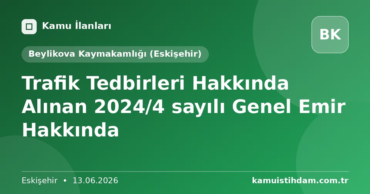 Trafik Tedbirleri Hakkında Alınan 2024/4 sayılı Genel Emir Hakkında - Beylikova Kaymakamlığı (Eskişehir)
