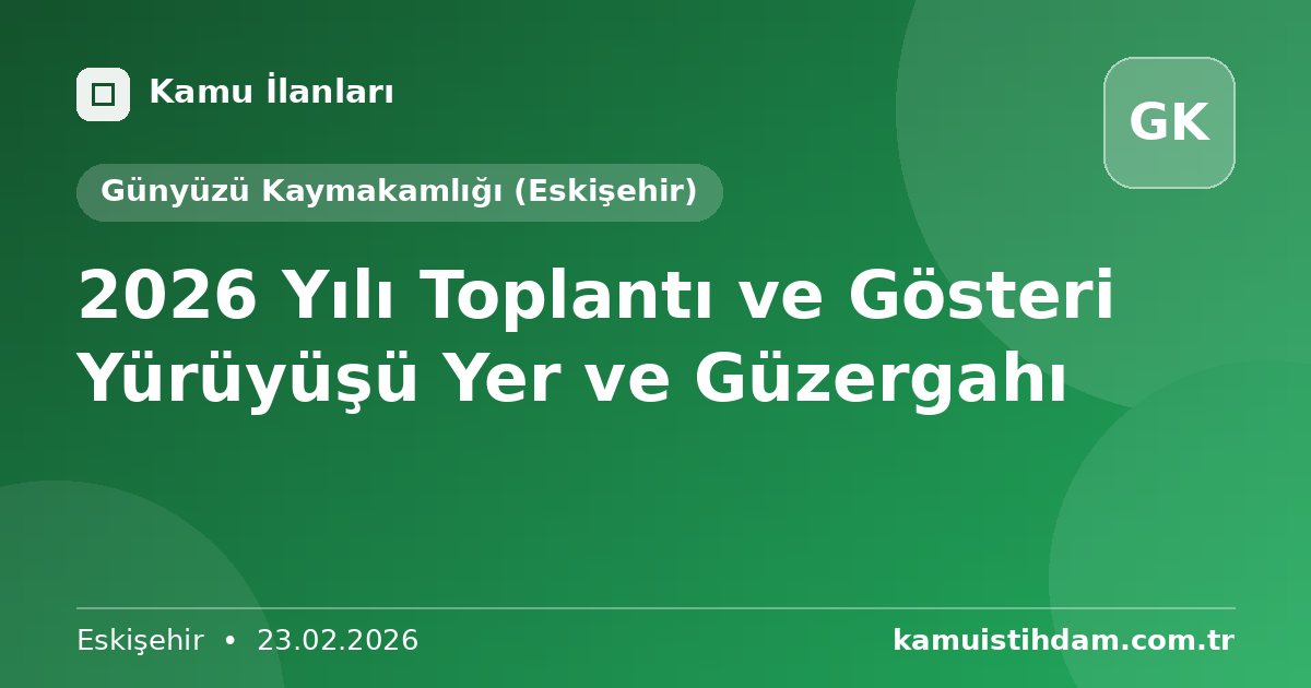 2026 Yılı Toplantı ve Gösteri Yürüyüşü Yer ve Güzergahı - Günyüzü Kaymakamlığı (Eskişehir)