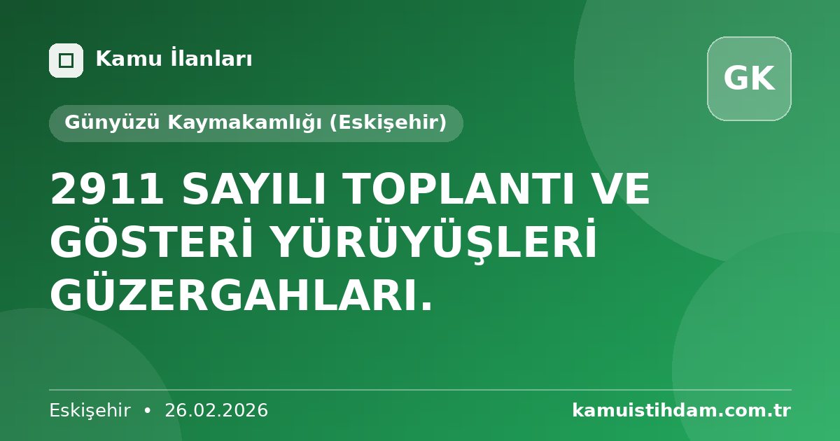 2911 SAYILI TOPLANTI VE GÖSTERİ YÜRÜYÜŞLERİ GÜZERGAHLARI. - Günyüzü Kaymakamlığı (Eskişehir)