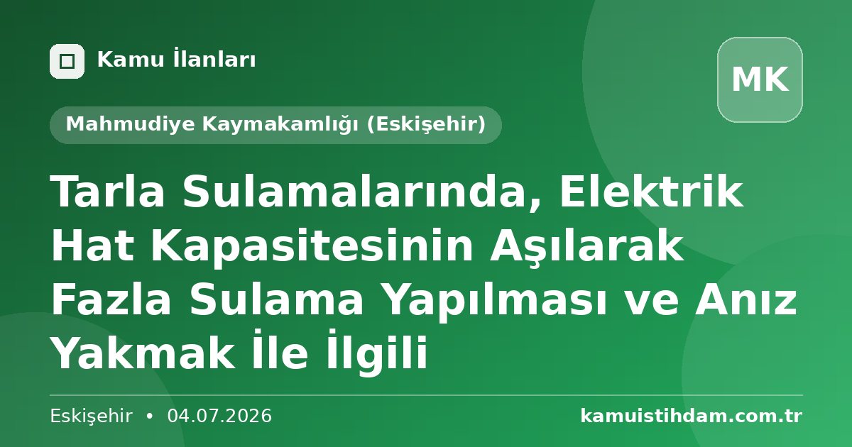 Tarla Sulamalarında, Elektrik Hat Kapasitesinin Aşılarak Fazla Sulama Yapılması ve Anız Yakmak İle İlgili - Mahmudiye Kaymakamlığı (Eskişehir)