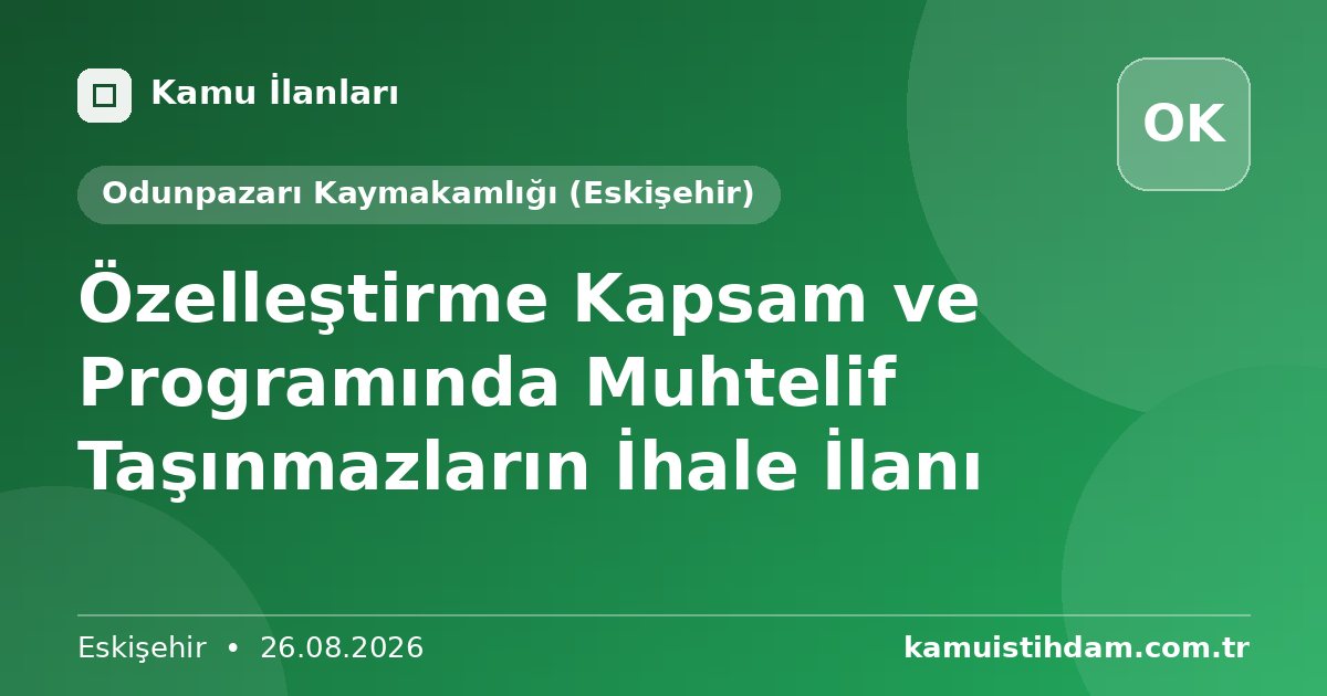Özelleştirme Kapsam ve Programında Muhtelif Taşınmazların İhale İlanı - Odunpazarı Kaymakamlığı (Eskişehir)