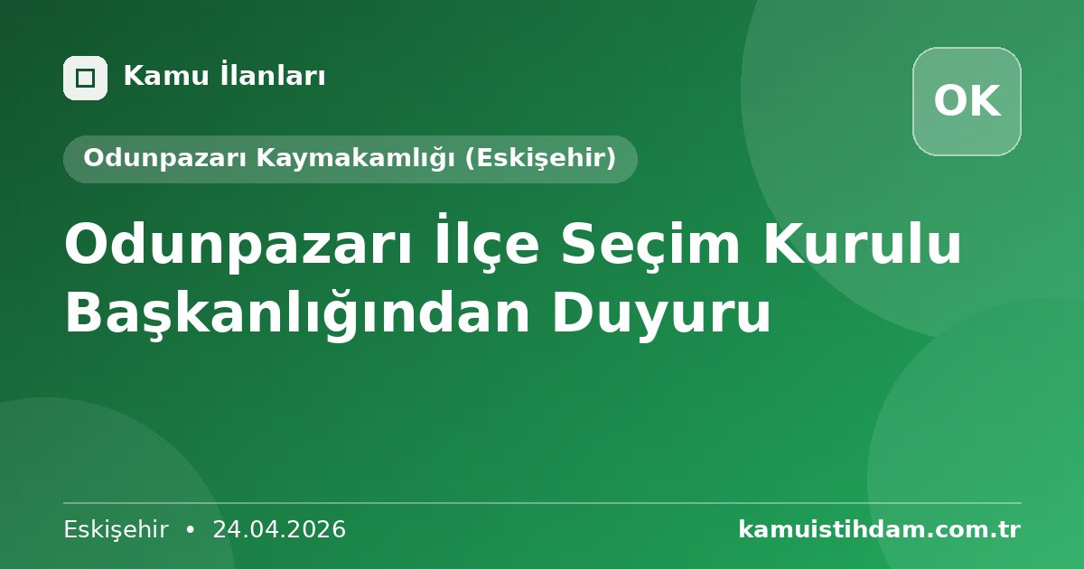 Odunpazarı İlçe Seçim Kurulu Başkanlığından Duyuru - Odunpazarı Kaymakamlığı (Eskişehir)