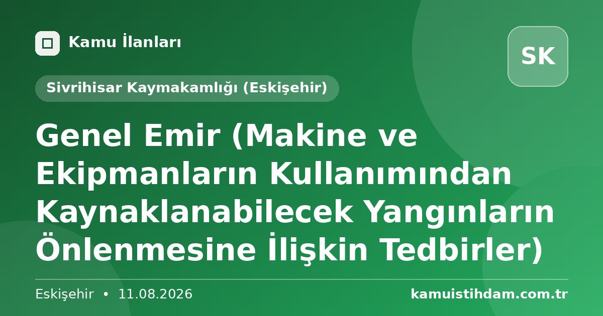 Genel Emir (Makine ve Ekipmanların Kullanımından Kaynaklanabilecek Yangınların Önlenmesine İlişkin Tedbirler) - Sivrihisar Kaymakamlığı (Eskişehir)