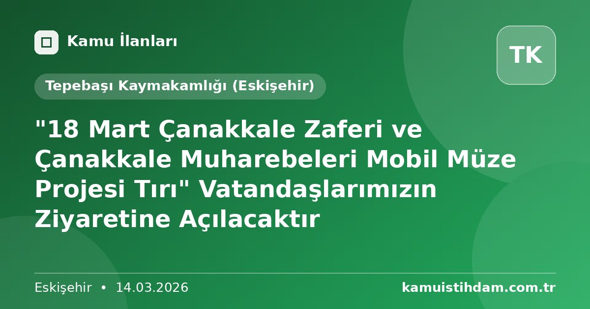 "18 Mart Çanakkale Zaferi ve Çanakkale Muharebeleri Mobil Müze Projesi Tırı" Vatandaşlarımızın Ziyaretine Açılacaktır - Tepebaşı Kaymakamlığı (Eskişehir)