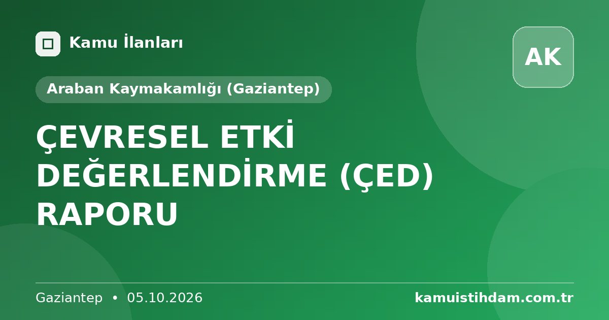 ÇEVRESEL ETKİ DEĞERLENDİRME (ÇED) RAPORU - Araban Kaymakamlığı (Gaziantep)