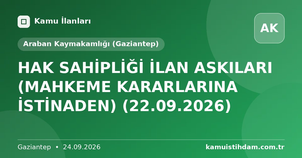 HAK SAHİPLİĞİ İLAN ASKILARI (MAHKEME KARARLARINA İSTİNADEN) (22.09.2026) - Araban Kaymakamlığı (Gaziantep)