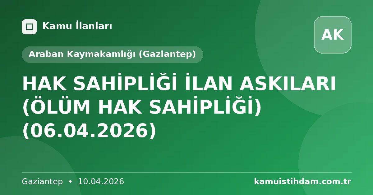 HAK SAHİPLİĞİ İLAN ASKILARI (ÖLÜM HAK SAHİPLİĞİ) (06.04.2026) - Araban Kaymakamlığı (Gaziantep)