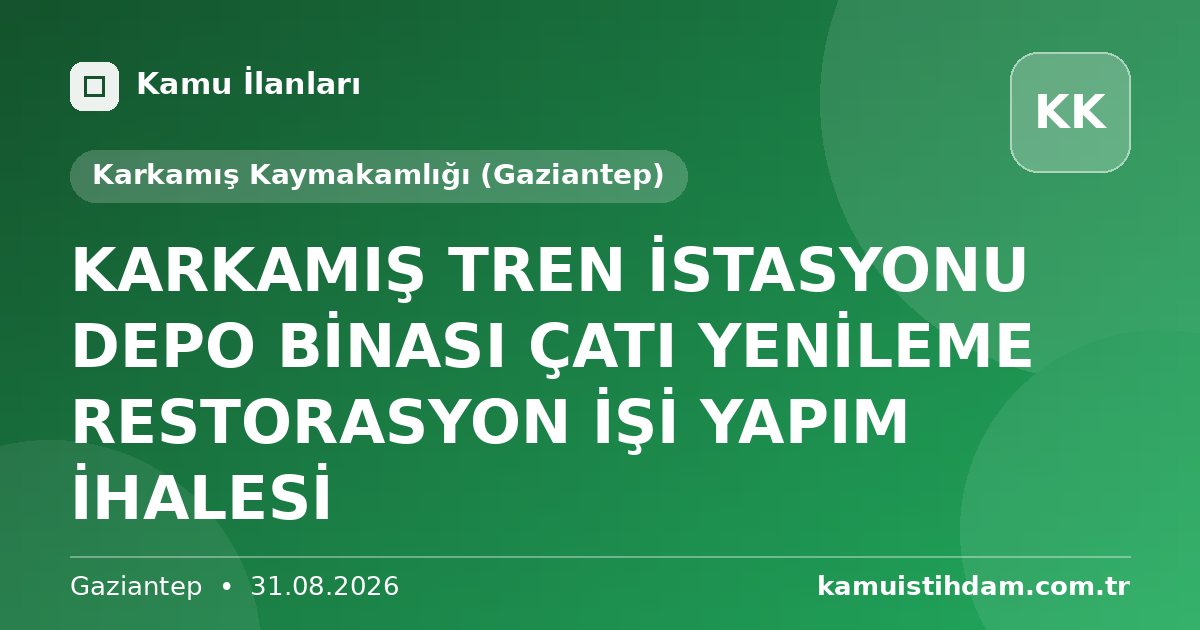 KARKAMIŞ TREN İSTASYONU DEPO BİNASI ÇATI YENİLEME RESTORASYON İŞİ YAPIM İHALESİ - Karkamış Kaymakamlığı (Gaziantep)
