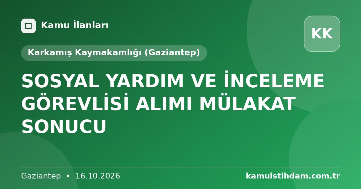 SOSYAL YARDIM VE İNCELEME GÖREVLİSİ ALIMI MÜLAKAT SONUCU - Karkamış Kaymakamlığı (Gaziantep)