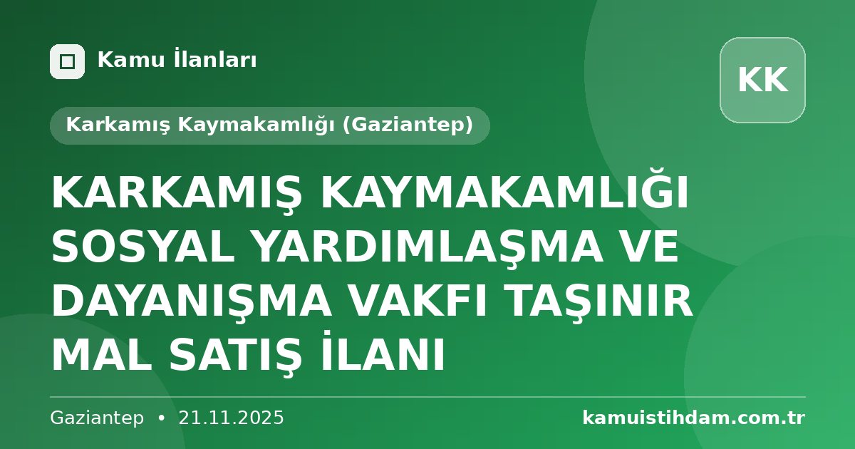 KARKAMIŞ KAYMAKAMLIĞI SOSYAL YARDIMLAŞMA VE DAYANIŞMA VAKFI TAŞINIR MAL SATIŞ İLANI - Karkamış Kaymakamlığı (Gaziantep)