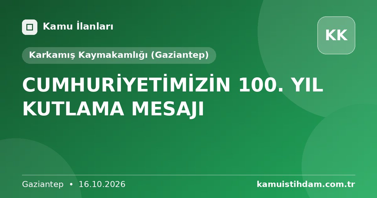 CUMHURİYETİMİZİN 100. YIL KUTLAMA MESAJI - Karkamış Kaymakamlığı (Gaziantep)
