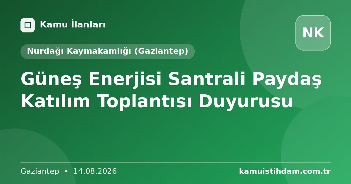 Güneş Enerjisi Santrali Paydaş Katılım Toplantısı Duyurusu - Nurdağı Kaymakamlığı (Gaziantep)