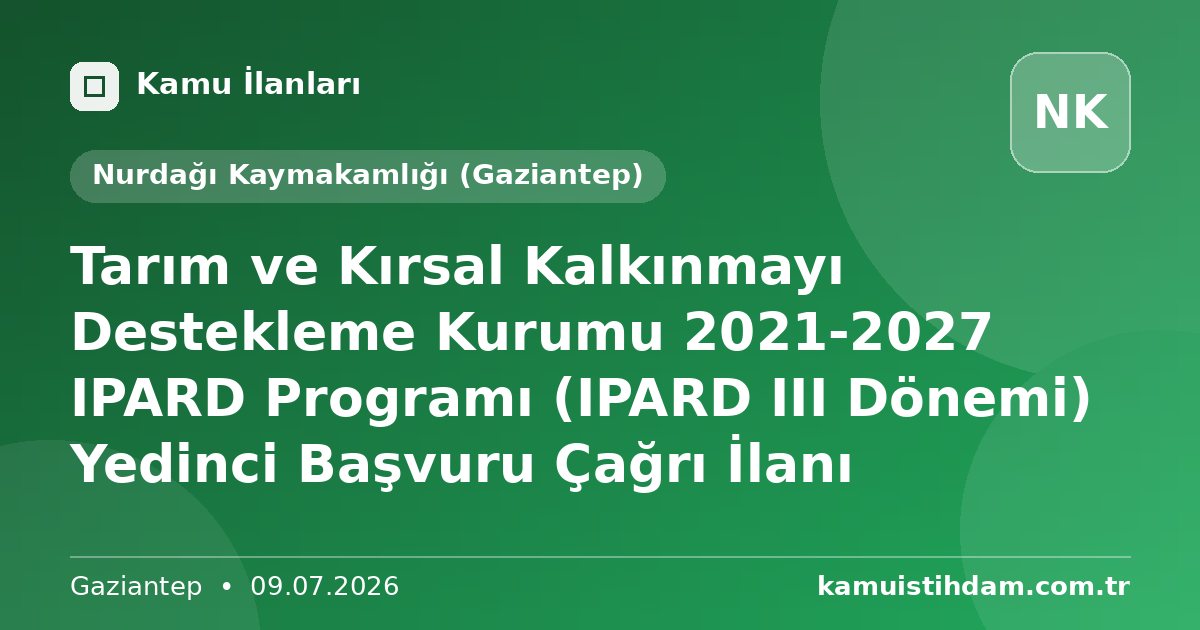 Tarım ve Kırsal Kalkınmayı Destekleme Kurumu 2021-2027 IPARD Programı (IPARD III Dönemi) Yedinci Başvuru Çağrı İlanı - Nurdağı Kaymakamlığı (Gaziantep)
