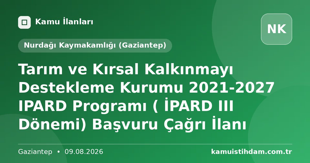 Tarım ve Kırsal Kalkınmayı Destekleme Kurumu  2021-2027 IPARD Programı  ( İPARD III Dönemi) Başvuru Çağrı İlanı - Nurdağı Kaymakamlığı (Gaziantep)