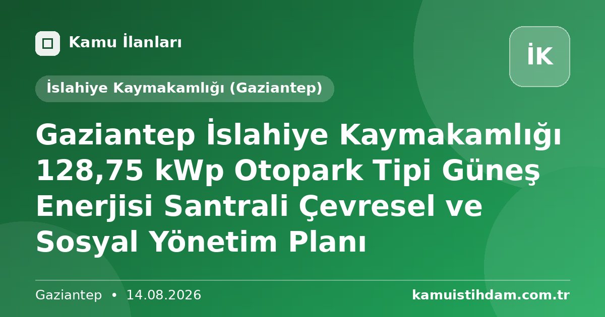 Gaziantep İslahiye Kaymakamlığı 128,75 kWp Otopark Tipi Güneş Enerjisi Santrali Çevresel ve Sosyal Yönetim Planı - İslahiye Kaymakamlığı (Gaziantep)